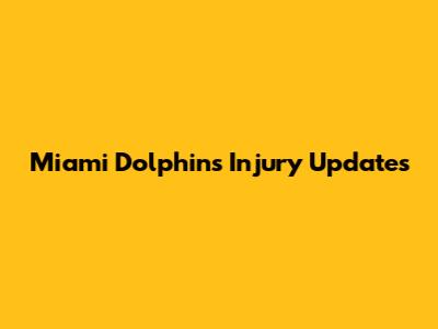 Miami Dolphins Injury Updates