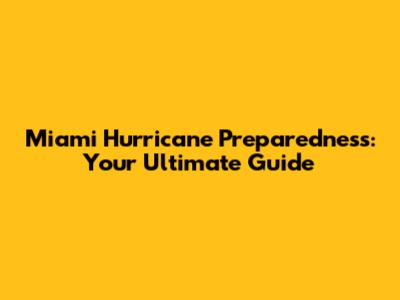 Miami Hurricane Preparedness: Your Ultimate Guide