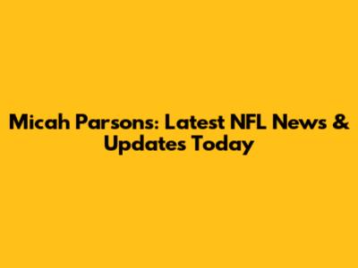 Micah Parsons: Latest NFL News & Updates Today