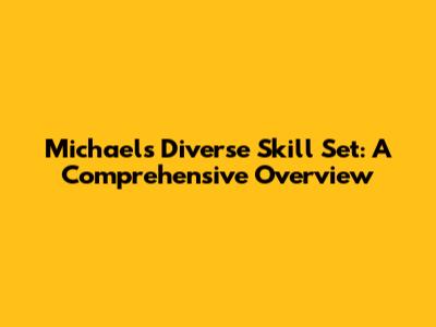 Michael's Diverse Skill Set: A Comprehensive Overview