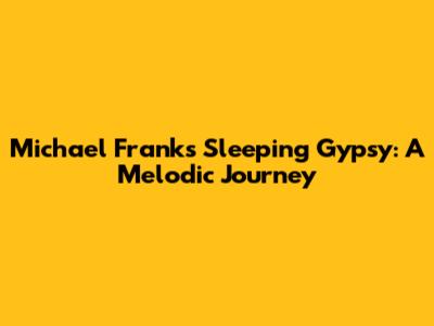 Michael Franks' Sleeping Gypsy: A Melodic Journey