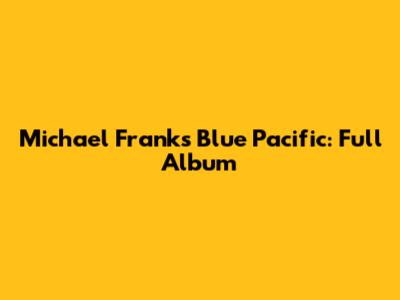 Michael Franks Blue Pacific: Full Album