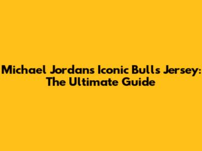 Michael Jordan's Iconic Bulls Jersey: The Ultimate Guide