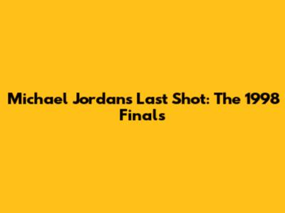Michael Jordan's Last Shot: The 1998 Finals