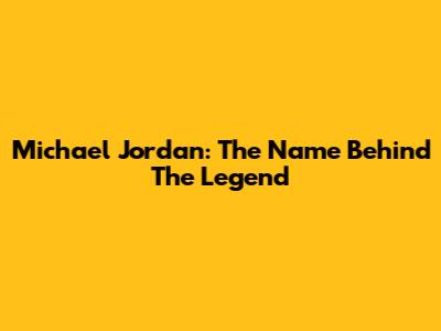 Michael Jordan: The Name Behind The Legend