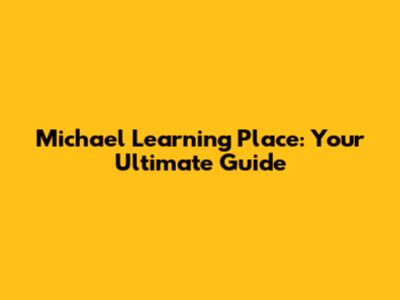 Michael Learning Place: Your Ultimate Guide