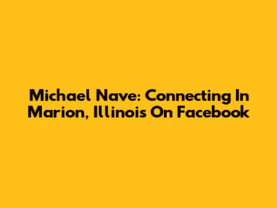 Michael Nave: Connecting In Marion, Illinois On Facebook
