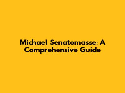Michael Senatomasse: A Comprehensive Guide