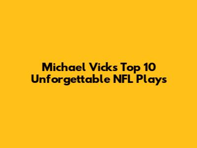 Michael Vick's Top 10 Unforgettable NFL Plays