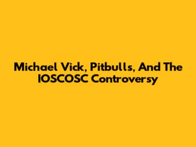 Michael Vick, Pitbulls, And The IOSCOSC Controversy