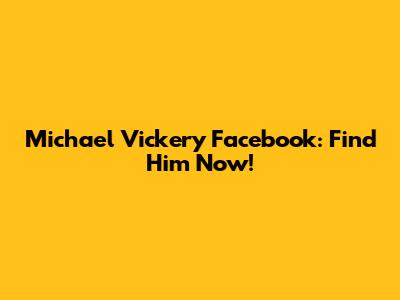 Michael Vickery Facebook: Find Him Now!
