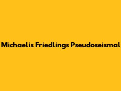 Michaelis Friedling's Pseudoseismal