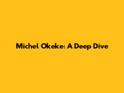 Michel Okeke: A Deep Dive
