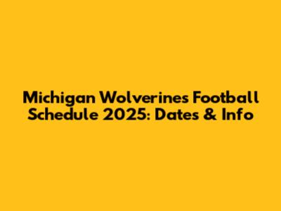 Michigan Wolverines Football Schedule 2025: Dates & Info