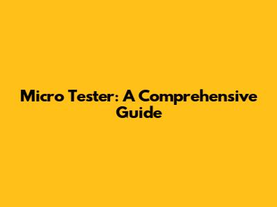 Micro Tester: A Comprehensive Guide