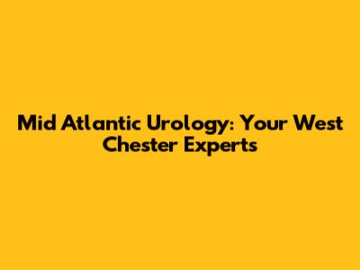 Mid Atlantic Urology: Your West Chester Experts