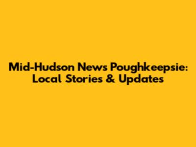 Mid-Hudson News Poughkeepsie: Local Stories & Updates