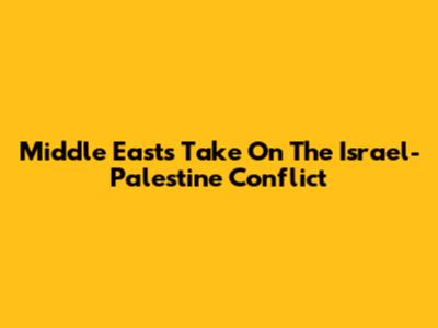 Middle East's Take On The Israel-Palestine Conflict