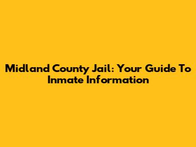 Midland County Jail: Your Guide To Inmate Information