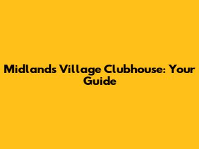 Midlands Village Clubhouse: Your Guide