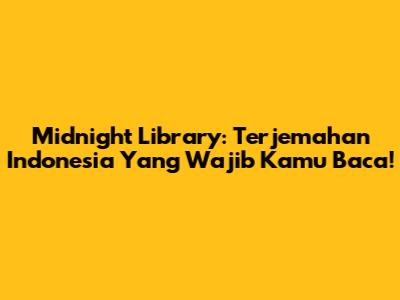 Midnight Library: Terjemahan Indonesia Yang Wajib Kamu Baca!