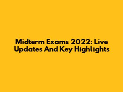 Midterm Exams 2022: Live Updates And Key Highlights