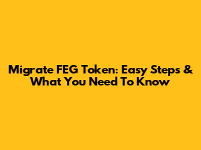Migrate FEG Token: Easy Steps & What You Need To Know