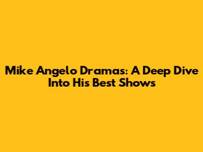 Mike Angelo Dramas: A Deep Dive Into His Best Shows