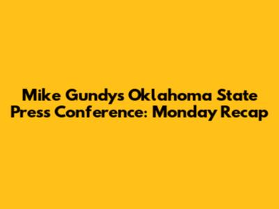 Mike Gundy's Oklahoma State Press Conference: Monday Recap