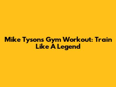 Mike Tyson's Gym Workout: Train Like A Legend