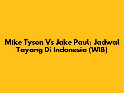 Mike Tyson Vs Jake Paul: Jadwal Tayang Di Indonesia (WIB)