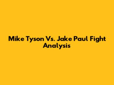 Mike Tyson Vs. Jake Paul Fight Analysis