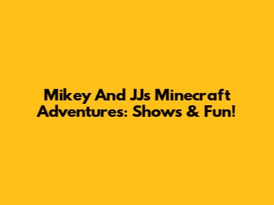 Mikey And JJ's Minecraft Adventures: Shows & Fun!