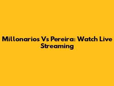 Millonarios Vs Pereira: Watch Live Streaming