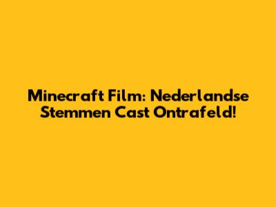 Minecraft Film: Nederlandse Stemmen Cast Ontrafeld!