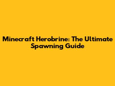 Minecraft Herobrine: The Ultimate Spawning Guide