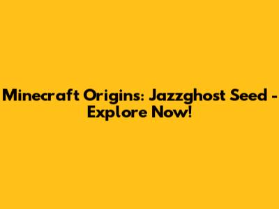 Minecraft Origins: Jazzghost Seed - Explore Now!