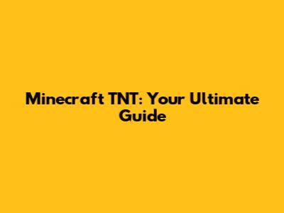 Minecraft TNT: Your Ultimate Guide