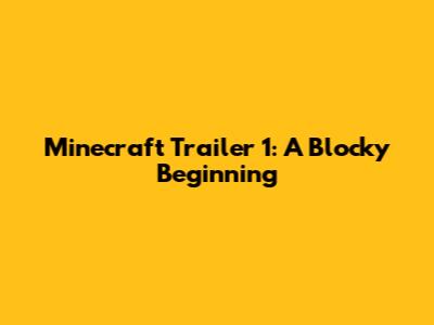 Minecraft Trailer 1: A Blocky Beginning