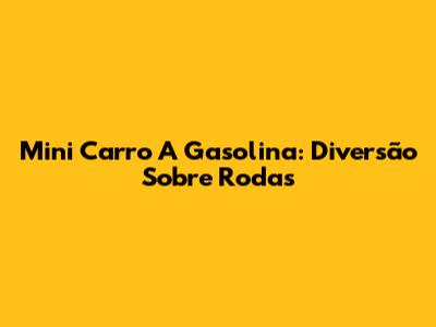 Mini Carro A Gasolina: Diversão Sobre Rodas