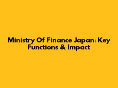 Ministry Of Finance Japan: Key Functions & Impact