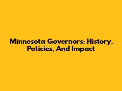 Minnesota Governors: History, Policies, And Impact