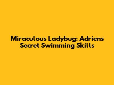 Miraculous Ladybug: Adrien's Secret Swimming Skills