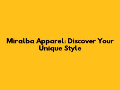 Miralba Apparel: Discover Your Unique Style