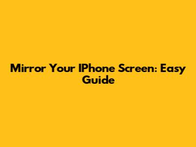 Mirror Your IPhone Screen: Easy Guide