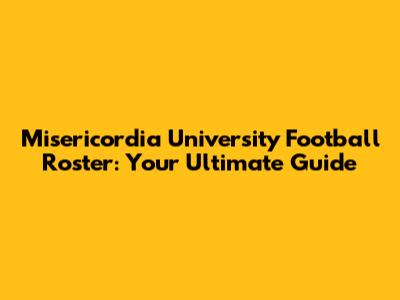 Misericordia University Football Roster: Your Ultimate Guide