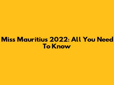 Miss Mauritius 2022: All You Need To Know
