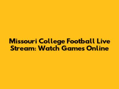Missouri College Football Live Stream: Watch Games Online