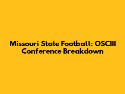 Missouri State Football: OSCIII Conference Breakdown