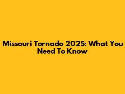 Missouri Tornado 2025: What You Need To Know